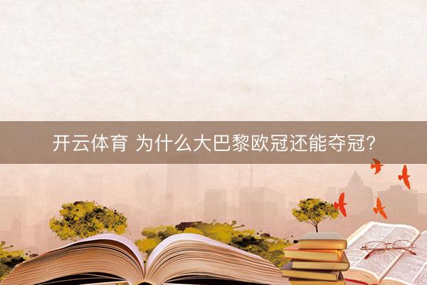 开云体育 为什么大巴黎欧冠还能夺冠?